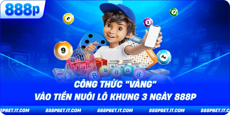 Công Thức "Vàng" Vào Tiền Nuôi Lô Khung 3 Ngày 888P