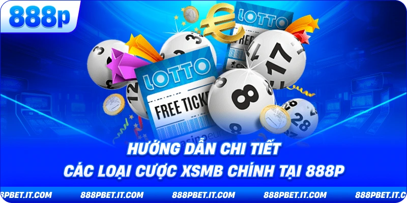 Xổ Số Miền Bắc 888P: Bí Kíp Chinh Phục Lô Đề Online Với Tỷ Lệ Cực Cao 7 Hướng Dẫn Chi Tiết Các Loại Cược XSMB Chính Tại 888P