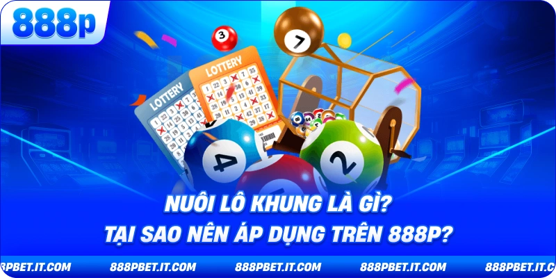 Nuôi Lô Khung Là Gì? Tại Sao Nên Áp Dụng Trên 888P?