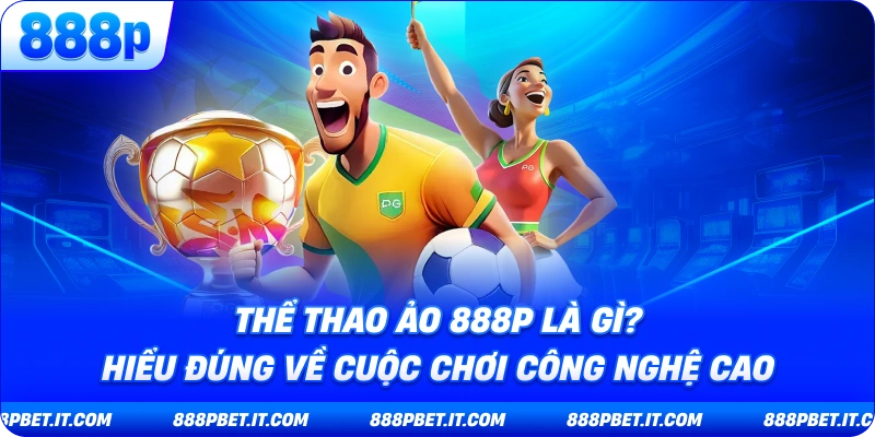 Thể Thao Ảo 888P - Cuộc Cách Mạng Giải Trí Cá Cược Tốc Độ Trong Thế Giới Số