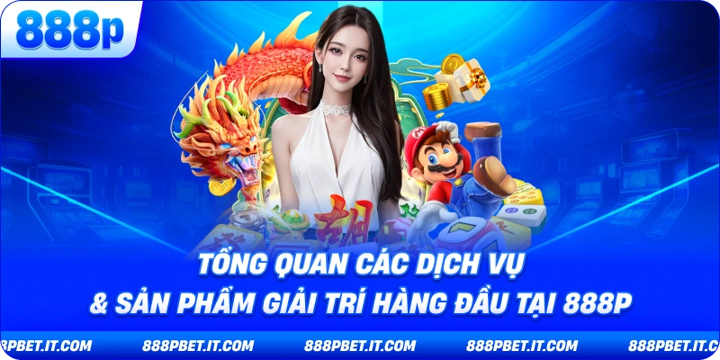 Giới thiệu 888p - Tổng Quan Các Dịch Vụ & Sản Phẩm Giải Trí 