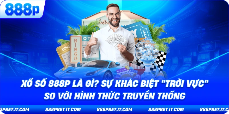 Xổ Số 888P - Đánh Giá Toàn Diện Sảnh Cá Cược Lô Đề Online Hàng Đầu 7 Xổ Số 888P Là Gì? Sự Khác Biệt